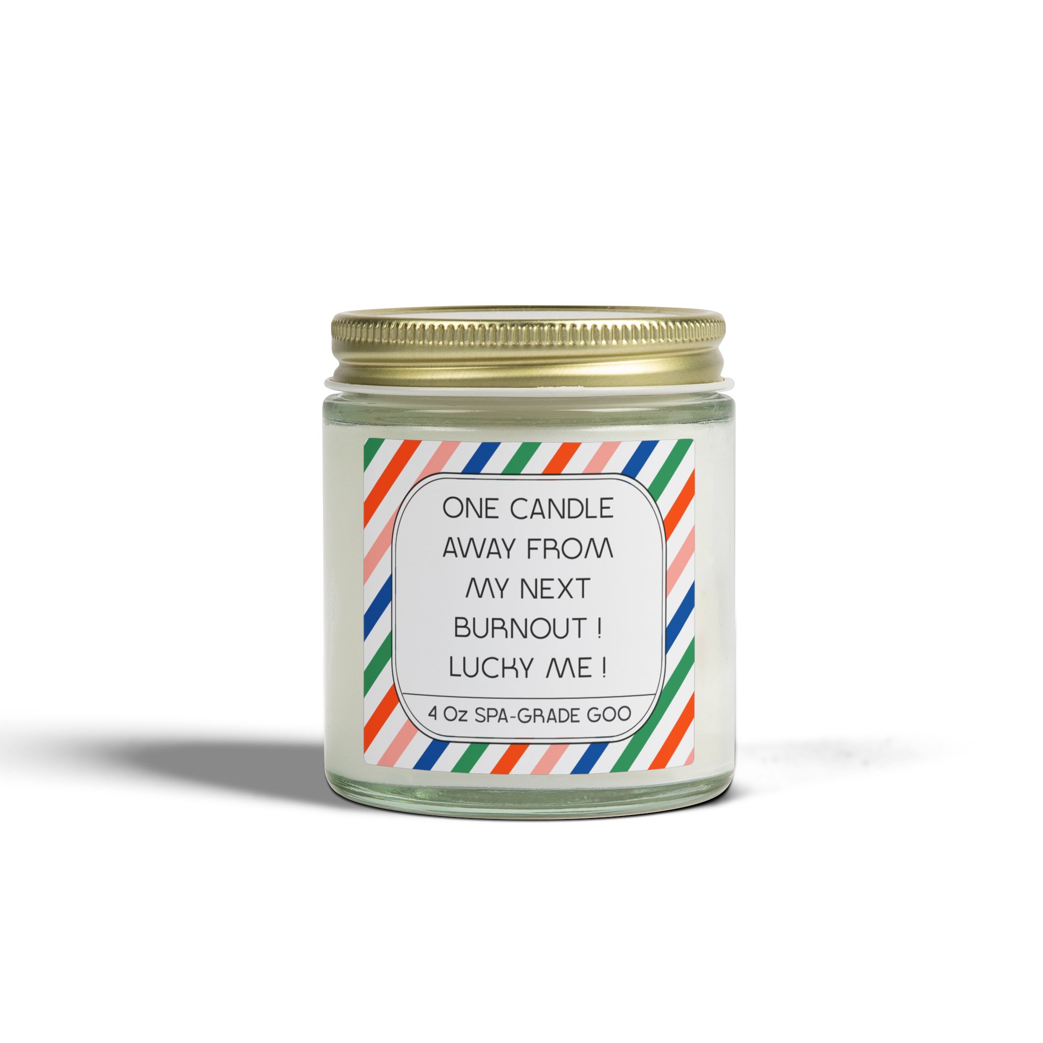 4 oz spa-grade candle in a glass jar with a colorful label stating 'One candle away from my next burnout! Lucky me!'