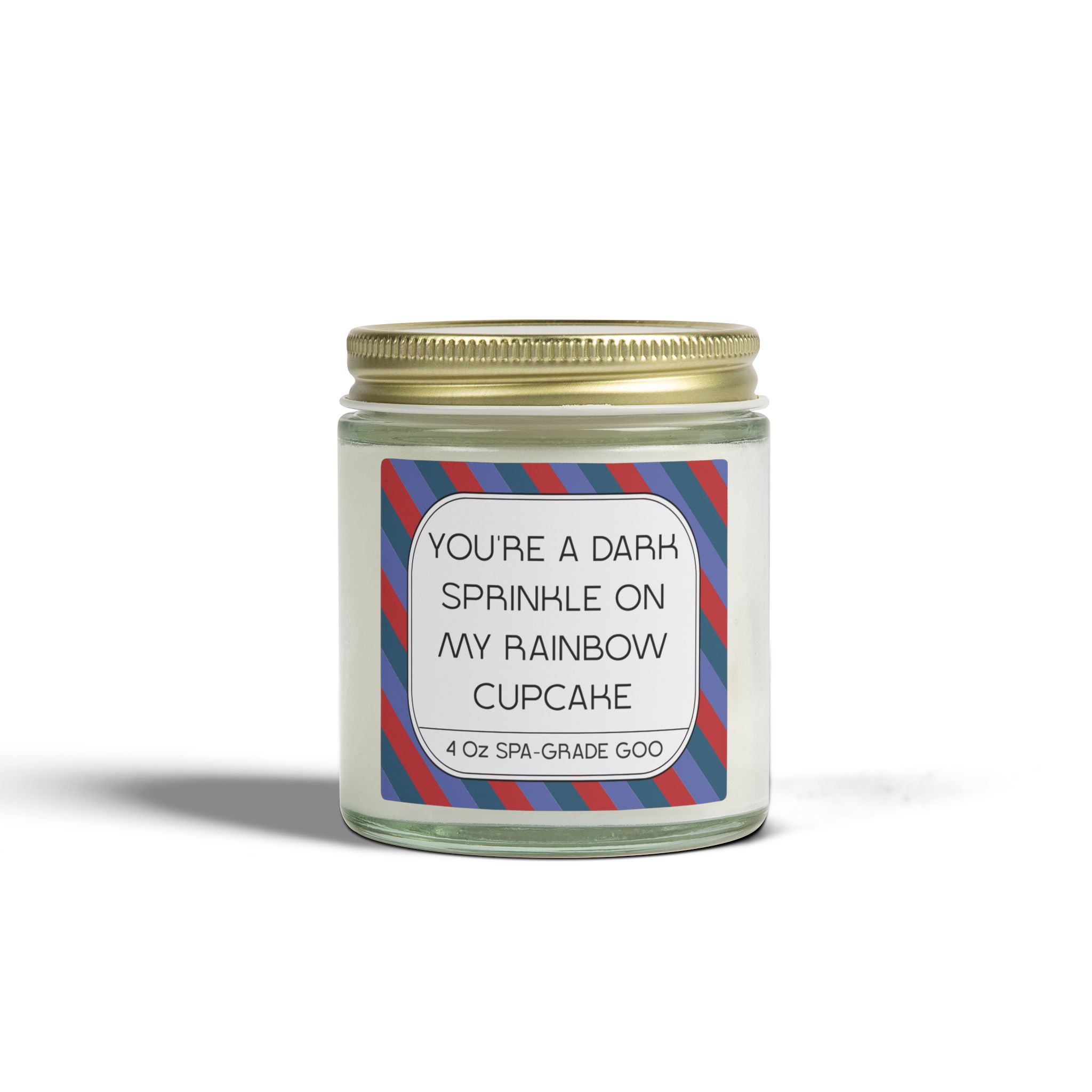 4 oz spa-grade goo candle with a colorful label that reads 'You're a dark sprinkle on my rainbow cupcake'.